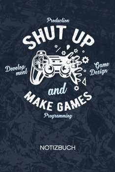 Shut Up And Make Games: Game Dev Notizbuch A5 Kariert - Entwickler Heft - Game Development Notizheft 120 Seiten KARO - Game Development Notizblock ... - Programmierer Geschenk (German Edition)