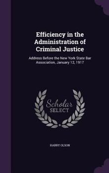 Hardcover Efficiency in the Administration of Criminal Justice: Address Before the New York State Bar Association, January 12, 1917 Book