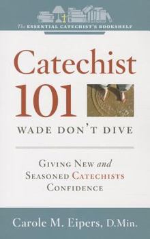 Paperback Catechist 101: Wade Don't Dive: Giving New and Seasoned Catechists Confidence Book