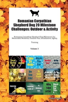 Romanian Carpathian Shepherd Dog 20 Milestone Challenges: Outdoor & Activity Romanian Carpathian Shepherd Dog Milestones for Memorable Moments, Outdoor Fun, Socialization, Agility, Training Volume 3