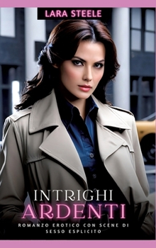 Intrighi Ardenti: Romanzo Erotico con Scene di Sesso Esplicito (Italian Edition)