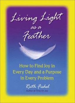 Paperback Living Light as a Feather: How to Find Joy in Every Day and a Purpose in Every Problem Book