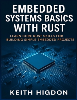 Paperback Embedded Systems Basics with Rust: Learn Core Rust Skills for Building Simple Embedded Projects. Book
