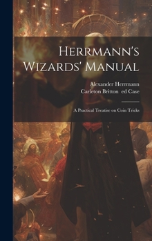 Hardcover Herrmann's Wizards' Manual; a Practical Treatise on Coin Tricks Book