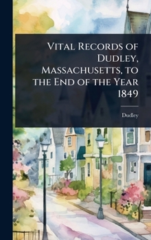 Vital Records of Dudley, Massachusetts, to the End of the Year 1849