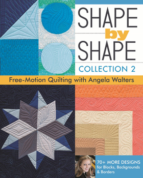Paperback Shape by Shape, Collection 2: Free-Motion Quilting with Angela Walters - 70+ More Designs for Blocks, Backgrounds & Borders Book