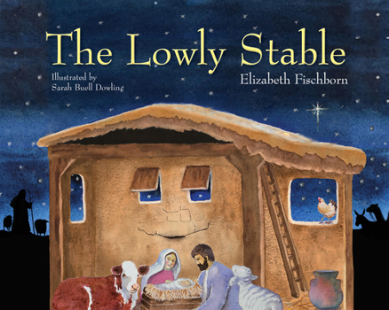 Hardcover The Lowly Stable: A Telling of the Nativity Story from the Perspective of the Stable Book