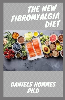 THE NEW FIBROMYALGIA DIET: The FibromyaLgia Nutrient-Packed Meals That Increase Energy, Ease Pain, and Move You Towards Recovery