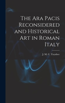 Hardcover The Ara Pacis Reconsidered and Historical Art in Roman Italy Book