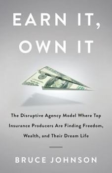 Paperback Earn It, Own It: The Disruptive Agency Model Where Top Insurance Producers Are Finding Freedom, Wealth, and Their Dream Life Book