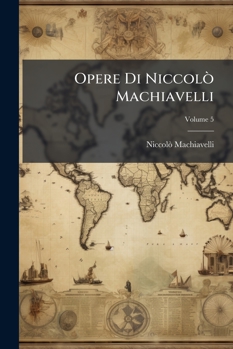 Paperback Opere Di Niccolò Machiavelli: Con Giunta Di Un Nuovo Indice Generale Delle Cose Notabili; Volume 5 [Italian] Book