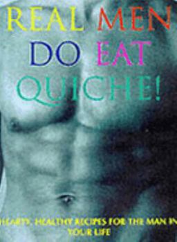 Hardcover Real Men Do Eat Quiche!: Hearty, Healthy Recipes for the Man in Your Life Book