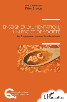 Enseigner l'alimentation, un projet de société: Les Enseignements pratiques interdisciplinaires (Questions Alimentaires Et Gastronomiques) (French Edition)