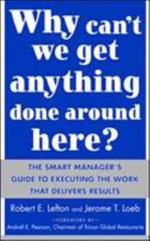 Paperback Why Can't We Get Anything Done Around Here?: The Smart Manager's Guide to Executing the Work That Delivers Results: The Smart Manager's Guide to Execu Book