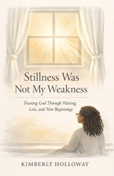 Paperback Stillness Was Not My Weakness: Trusting God Through Waiting, Loss, and New Beginnings Book