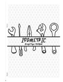 Isometric Graph Paper Notebook: Equilateral Triangle Graph Paper Notebook Journal For 3D Sketching, Architecture & Engineering Design, Gaming idea, Technical Drawing, laboratory work and more!