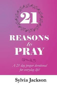 Paperback 21 Reasons To Pray: A 21 day prayer devotional for everyday life! Book