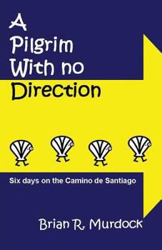 Paperback A Pilgrim with no Direction: Six days on the Camino de Santiago Book