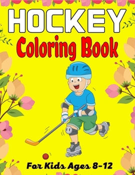 Paperback HOCKEY Coloring Book For Kids Ages 8-12: Amazing Hockey Coloring Book For Your Little Boys And Girls (Beautiful Gifts For Children's) Book