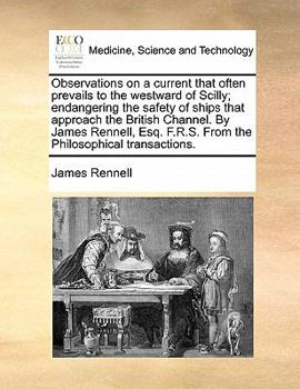 Paperback Observations on a Current That Often Prevails to the Westward of Scilly; Endangering the Safety of Ships That Approach the British Channel. by James R Book