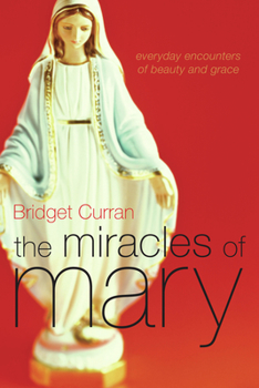 Paperback The Miracles of Mary: Everyday Encounters of Beauty and Grace Book