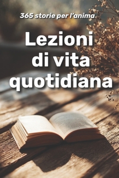 Lezioni di vita quotidiana: 365 storie per l’anima (Italian Edition)