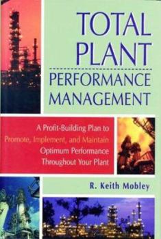 Hardcover Total Plant Performance Management:: A Profit-Building Plan to Promote, Implement, and Maintain Optimum Performance Throughout Your Plant Book