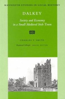 Dalkey: Society and Economy in a Small Medieval Irish Town (Maynooth Studies in Local History, Number 9) - Book #9 of the Maynooth Studies in Local History
