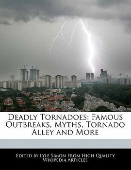 Deadly Tornadoes : Famous Outbreaks, Myths, Tornado Alley and More