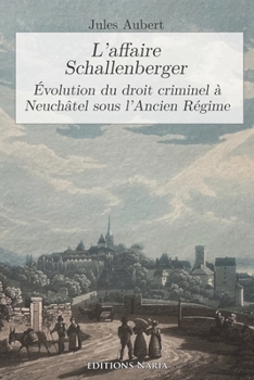 Paperback L'affaire Schallenberger: Évolution du droit criminel à Neuchâtel sous l'Ancien Régime [French] Book