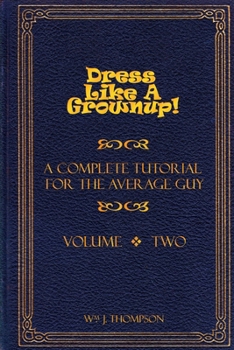 Paperback Dress Like A Grownup! A Complete Tutorial for the Average Guy, Volume Two Book