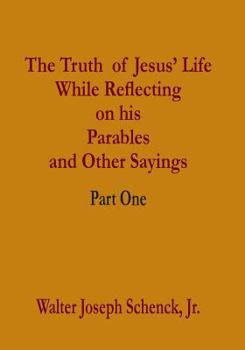 Paperback The Truth of Jesus' Life While Reflecting on his Parables and Other Sayings: Part One Book