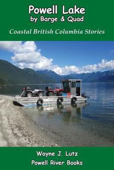 Paperback Powell Lake by Barge and Quad: Coastal British Columbia Stories Book
