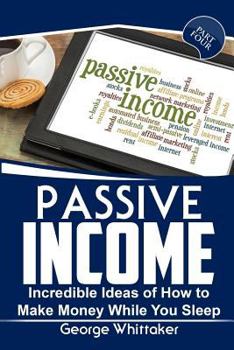 Paperback Passive Income: Incredible Ideas of How to Make Money While You Sleep, Part Four Book