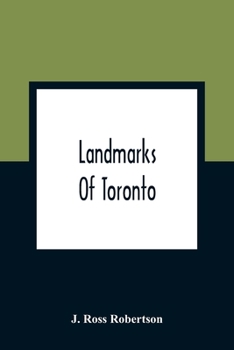 Paperback Landmarks Of Toronto; A Collection Of Historical Sketches Of The Old Town Of York From 1792 Until 1837, And Of Toronto From 1834 To 1904; Also Nearly Book