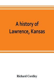 Paperback A history of Lawrence, Kansas: from the first settlement to the close of the rebellion Book