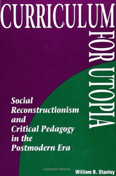 Paperback Curriculum for Utopia: Social Reconstructionism and Critical Pedagogy in the Postmodern Era Book