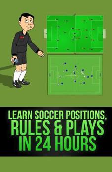 Paperback Learn Soccer Positions, Rules and Plays in 24 Hours Book