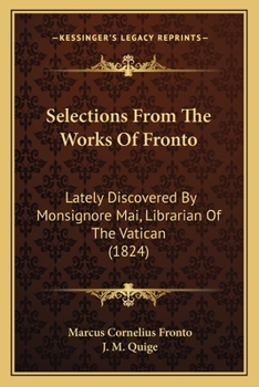 Paperback Selections From The Works Of Fronto: Lately Discovered By Monsignore Mai, Librarian Of The Vatican (1824) Book