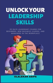 Paperback Unlock Your Leadership Skills: Inspire, Empower, and Influence Teams Book