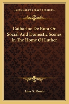 Paperback Catharine De Bora Or Social And Domestic Scenes In The Home Of Luther Book