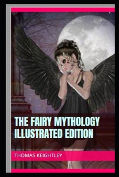 Paperback The Fairy Mythology by Thomas Keightley illustrated edition Book