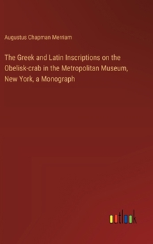 Hardcover The Greek and Latin Inscriptions on the Obelisk-crab in the Metropolitan Museum, New York, a Monograph Book