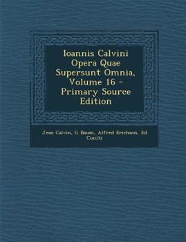 Ioannis Calvini Opera Quae Supersunt Omnia, Volume 16