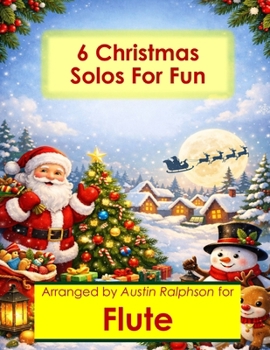 6 Christmas Flute Solos for Fun - Easy-Intermediate to Advanced-Intermediate: With FREE BACKING TRACKS and piano accompaniment (Woodwind solos, duets and ensembles)