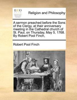 Paperback A Sermon Preached Before the Sons of the Clergy, at Their Anniversary Meeting in the Cathedral Church of St. Paul, on Thursday, May 5, 1768. by Robert Book