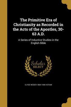 Paperback The Primitive Era of Christianity as Recorded in the Acts of the Apostles, 30-63 A.D.: A Series of Inductive Studies in the English Bible Book