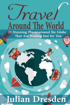 Paperback Travel around the World: 25 Stunning Places around the Globe That Are Waiting Just for You Book