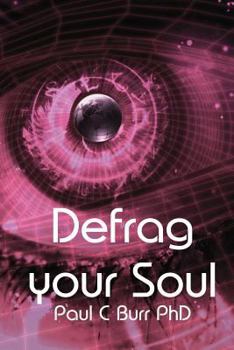 Paperback Defrag your Soul: Transform your consciousness, a practical guide for the beginner and seasoned traveller within Book