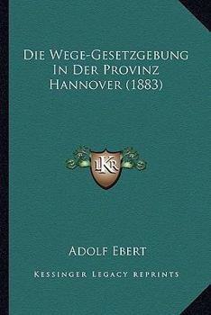 Paperback Die Wege-Gesetzgebung In Der Provinz Hannover (1883) [German] Book